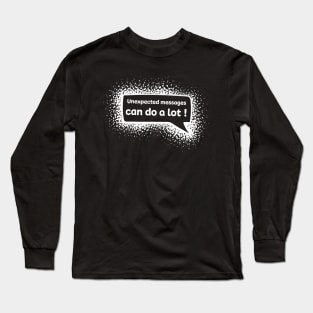 Unexpected messages can do a lot ! Long Sleeve T-Shirt